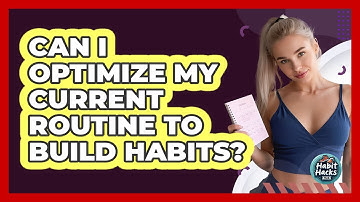 Can I Optimize My Current Routine To Build Habits?