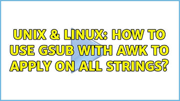 Unix & Linux: How to use gsub with awk to apply on all strings? (2 Solutions!!)
