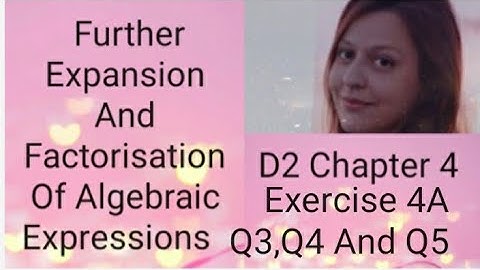 D2 CHAPTER 4 Exercise 4A Q3, Q4 and Q5 Further expansion and factorisation of algebraic expressions