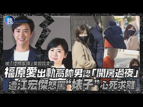 被「怪物家族」集體霸凌?! 福原愛出軌高帥男認「開房過夜」 遭江宏傑怒罵“婊子”心死求離｜鏡週刊 鏡娛樂即時