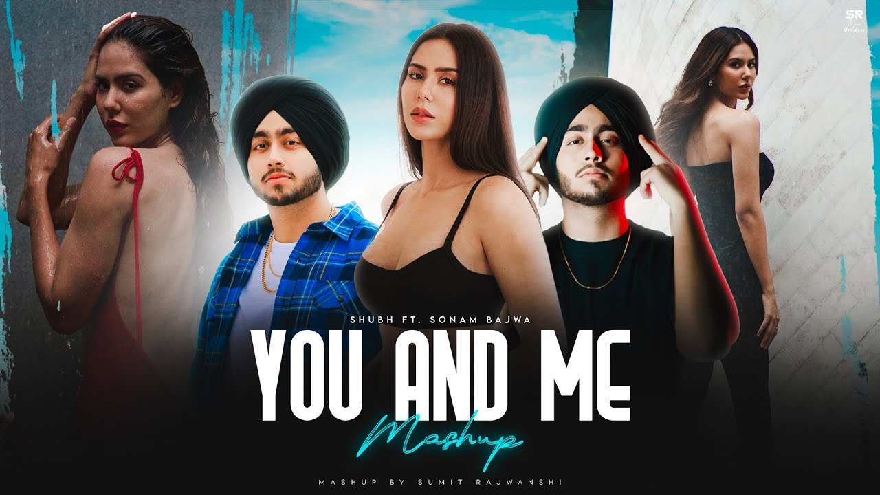 You And Me   Mashup  Shubh ft Sonam Bajwa DJ Sumit Rajwanshi  Nain Tere Chain Mere