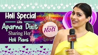 Holi Special Aparna Dixit Sharing Her Holi Plans & Giving Message To Her All Fans & Viewers