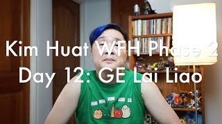 Kim Huat WFH Phase 2, Day 12: GE Lai Liao