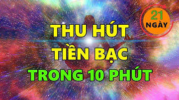 Thu Hút Tiền Bạc trong 10 Phút [Thực Hành Thu Hút Tiền Bạc Trong 21 Ngày - Luật Hấp Dẫn]