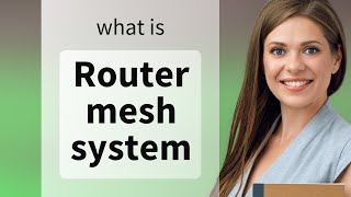 Unlocking the Secrets of Router Mesh Systems