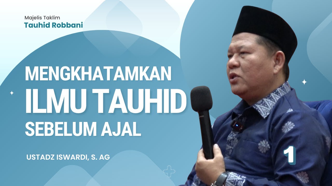 Mengkhatamkan Ilmu Tauhid Sebelum Ajal - Kajian Tauhid | Ust. Iswardi, S. Ag (Part 1/3)