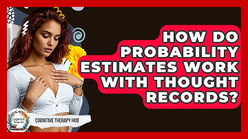 How Do Probability Estimates Work With Thought Records? - Cognitive Therapy Hub
