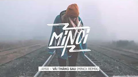 JAYKII - VÀI THÁNG SAU ( MINOI MIX )