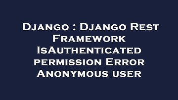 Django : Django Rest Framework IsAuthenticated permission Error Anonymous user