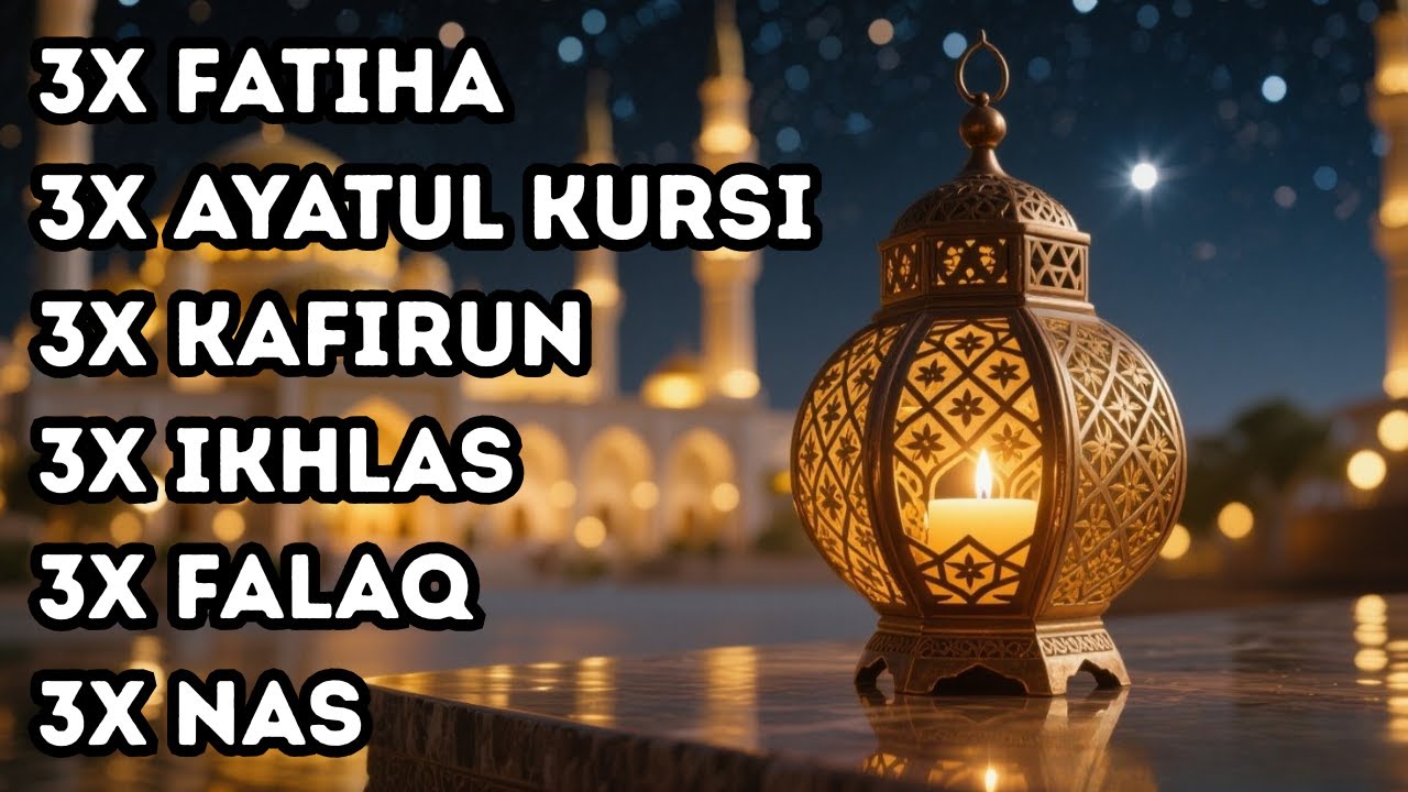 FATIHA 3X AYATUL KURSI 3X KAFIRUN 3X IKHLAS 3X FALAQ 3X NAS