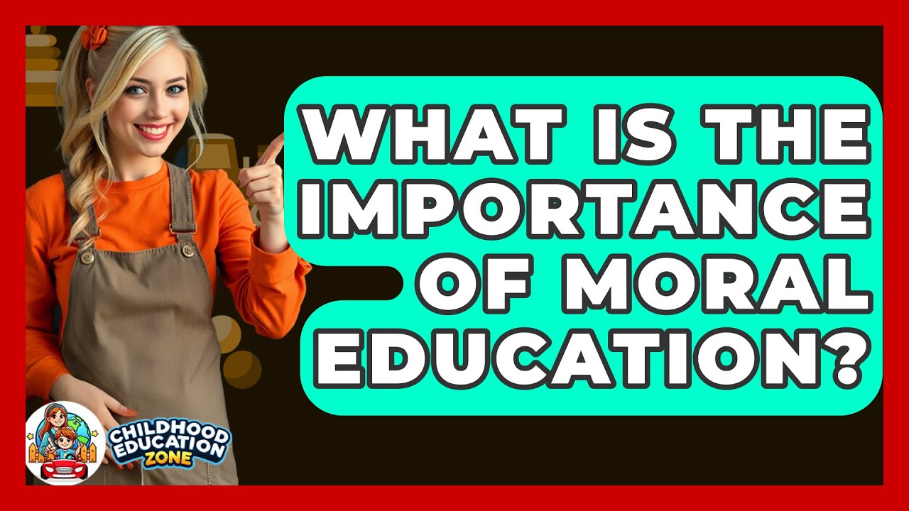 What Is The Importance Of Moral Education? - Childhood Education Zone