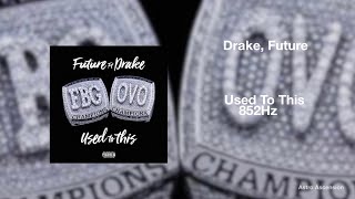 Future - Used to This ft. Drake [852Hz Harmony with Universe \& Self]