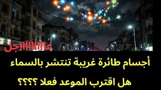 عاجل : أجسام طاقة غريبة تنشر و تظهر في السماء.. هل اقترب الموعد 