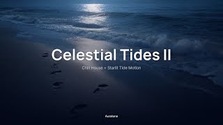 Celestial Tides II ✨｜Chill House + Starlit Tide Motion｜Late-Night Drives & Focus