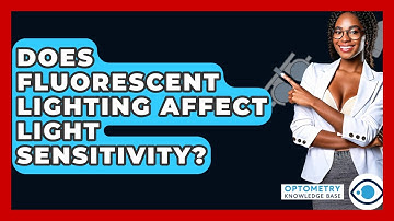 Does Fluorescent Lighting Affect Light Sensitivity? - Optometry Knowledge Base