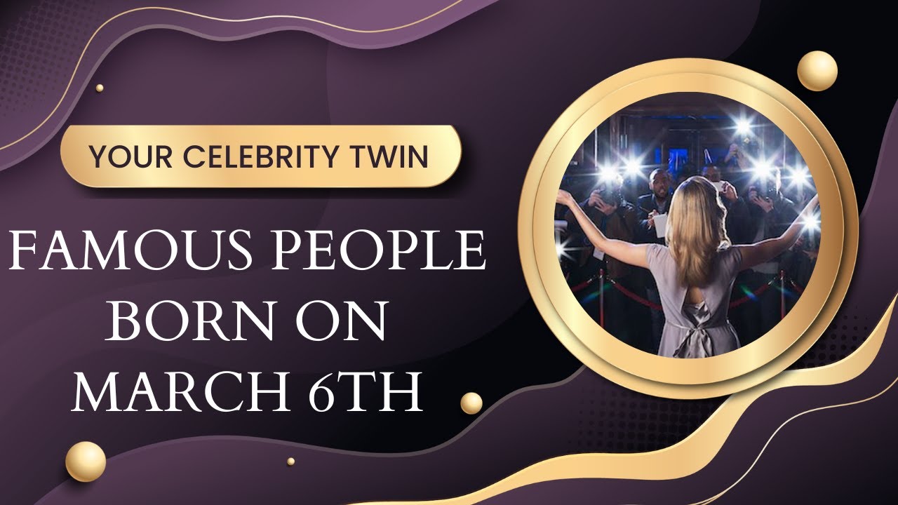 Famous people born on March  6th ..find out who is your celebrity twin