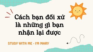 Treat Others As You Want To Be Treated | Các Bạn Đối Xử Là Những Gì Bạn Nhận Lại | I'm Mary