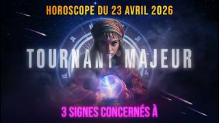 Horoscope du 23 avril 2026 : Un tournant majeur attend ces 3 signes astrologiques !