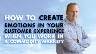 How to create emotions in your customer experience when you work in a commodity market?