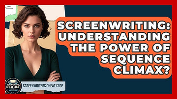 Screenwriting: Understanding The Power Of Sequence Climax? - Screenwriter