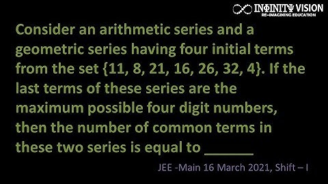 Consider an arithmetic series and a geometric series having four initial terms from: Progression