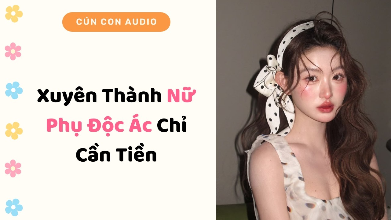 Truyện Audio | Xuyên Thành Nữ Phụ Độc Ác Chỉ Cần Tiền | Cún Con Audio