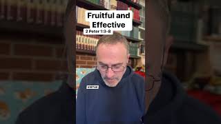 How to be Fruitful and Effective.   2 Peter 1:3-8