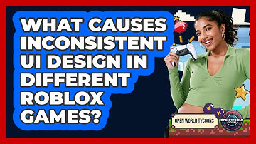 What Causes Inconsistent UI Design In Different Roblox Games? - Open World Tycoons