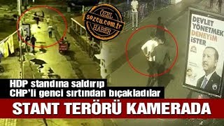 SON DAKİKA! HDP standına saldırıp, CHP'li genci sırtından bıçakladılar!