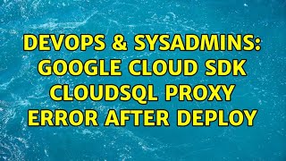 DevOps & SysAdmins: google cloud sdk cloudsql proxy error after deploy Wealth