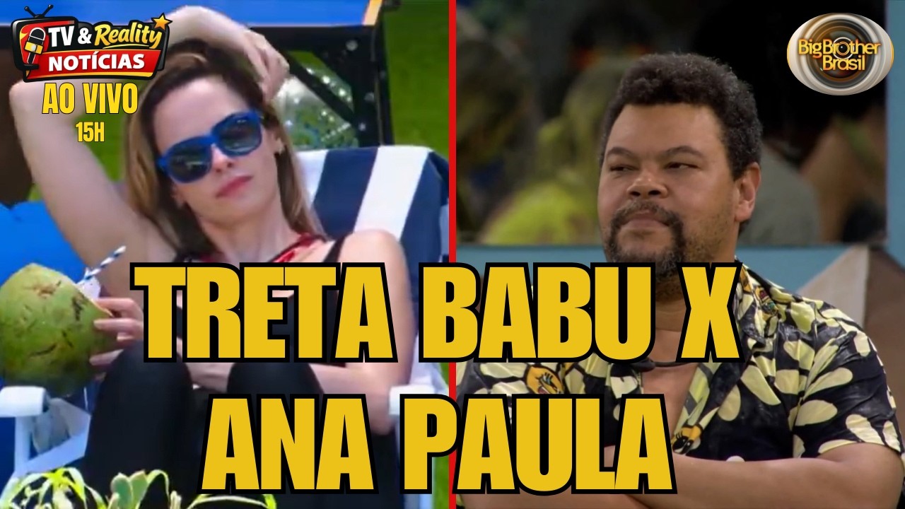 PLANTÃO BBB 26 URGENTE: TEVE TRETA BABU X ANA PAULA | AO VIVO 15H
