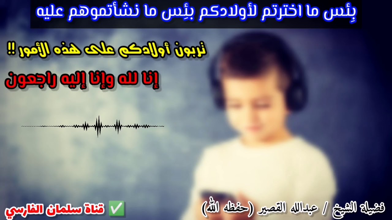 بِئس ما اخترتم لأولادكم بئس ما نشأتموهم عليه تربون أولادكم على سارق القلوب !! | للشيخ عبدالله القصير