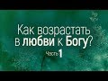 Как возрастать в любви к Богу? / часть 1 (Виталий Рожко)