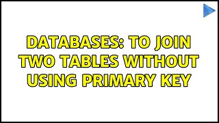 Databases: To Join two tables without using Primary key (2 Solutions!!)