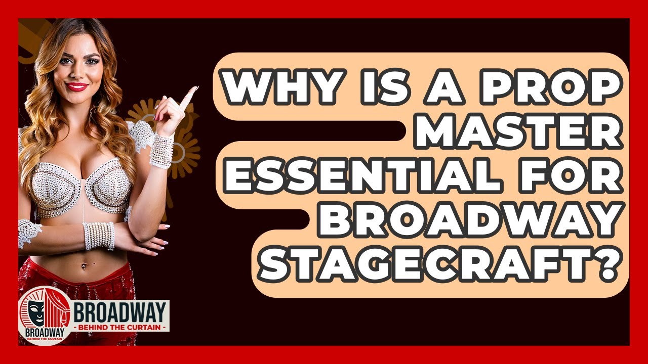 Why Is A Prop Master Essential For Broadway Stagecraft? - Broadway Behind The Curtain