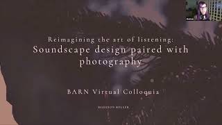 Reimagining the art of listening: Soundscape design & photography (barn virtual colloquia)