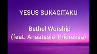 Yesus Sukacitaku - Bethel Worship (feat Anastasia Thioreksa)