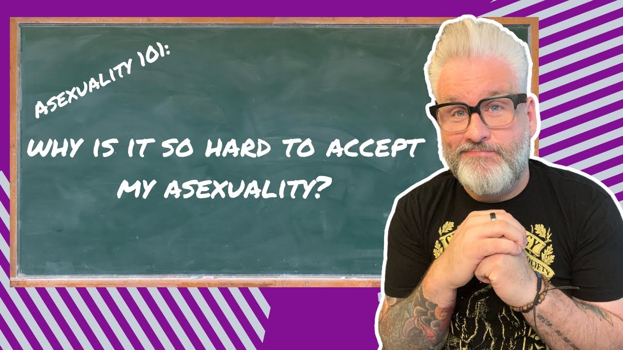 ASEXUALITY 101: Why is it so hard for me to accept my asexuality?