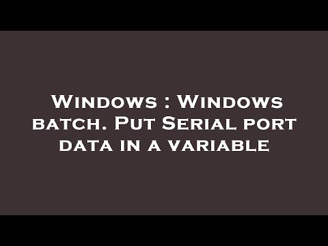 Windows : Windows batch. Put Serial port data in a variable