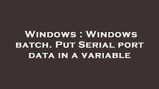 Windows : Windows batch. Put Serial port data in a variable