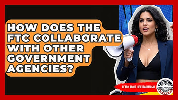 How Does The FTC Collaborate With Other Government Agencies? - Learn About Libertarianism