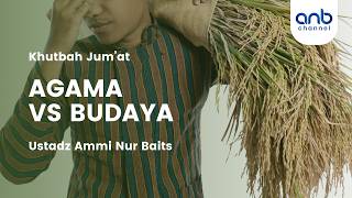 Khutbah Jum'at - AgamaVs Budaya | Ustadz Ammi Nur Baits