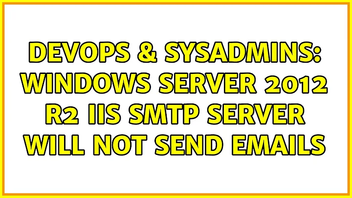 DevOps & SysAdmins: Windows Server 2012 R2 IIS SMTP Server Will Not Send Emails