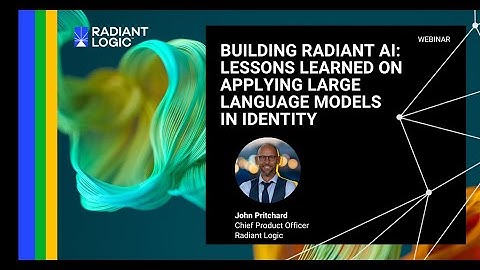 Radiant Logic Webinar: Building Radiant AI: Lessons Learned on Applying LLMs in Identity