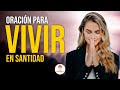 Oraciones Poderosas 🔥ORACIÓN PARA APRENDER A VIVIR EN SANTIDAD 🙏