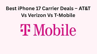 Best iPhone 17 Carrier Deals – AT&T Vs Verizon Vs T-Mobile