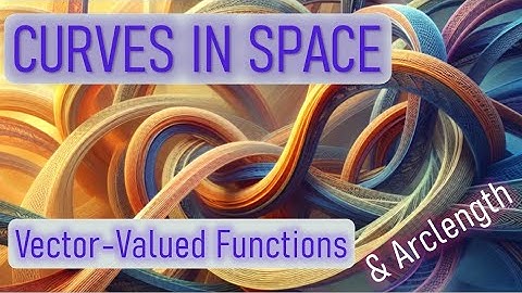 5. Curves in Space (Vector Valued Functions and Arclength)
