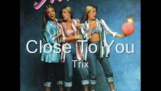 Trix - Close To You