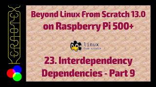 BLFS 13.0 on RPI500+. 23 Inter-dependency Dependencies Part 9
