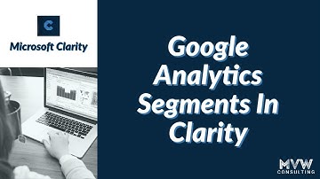 Using Google Analytics Segments - Microsoft Clarity Series